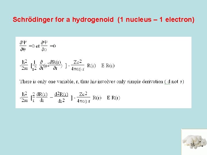 Schrödinger for a hydrogenoid (1 nucleus – 1 electron) 16 Schrödinger for a hydrogenoid (1 nucleus – 1 electron) 16