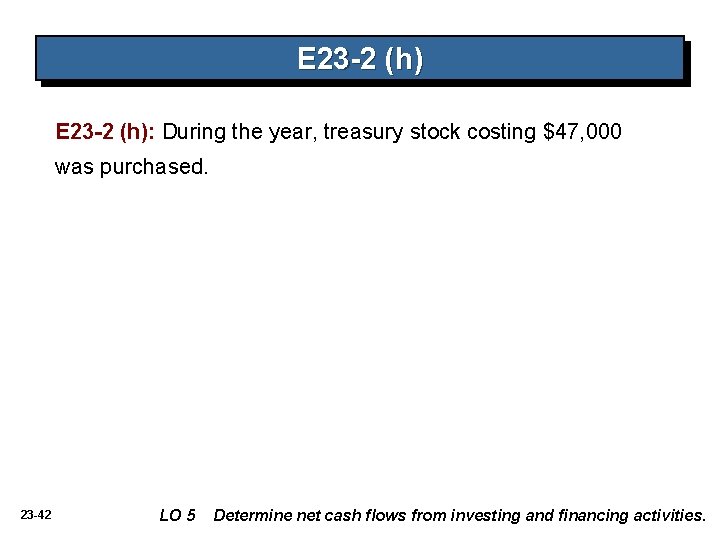 E 23 -2 (h): During the year, treasury stock costing $47, 000 was purchased.