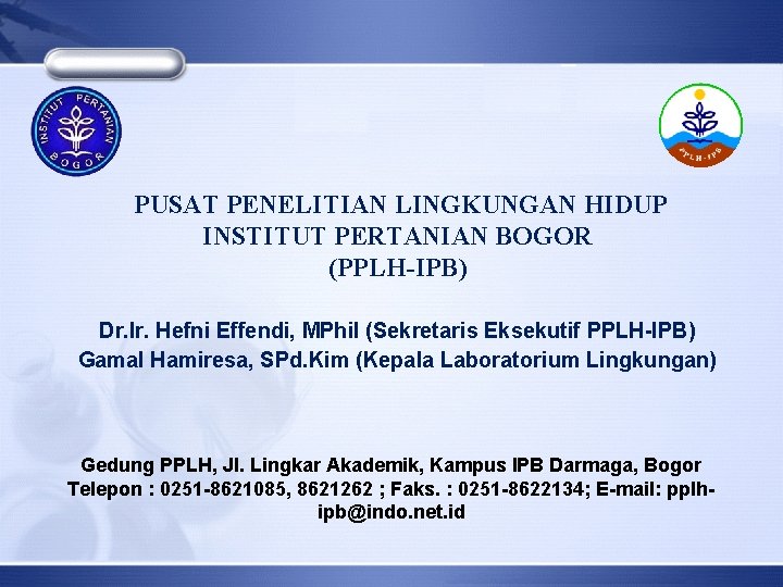 PUSAT PENELITIAN LINGKUNGAN HIDUP INSTITUT PERTANIAN BOGOR (PPLH-IPB) Dr. Ir. Hefni Effendi, MPhil (Sekretaris
