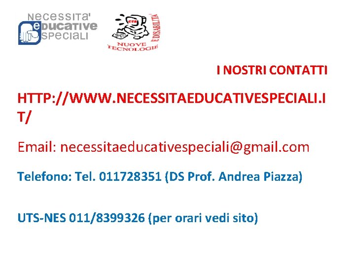 I NOSTRI CONTATTI HTTP: //WWW. NECESSITAEDUCATIVESPECIALI. I T/ Email: necessitaeducativespeciali@gmail. com Telefono: Tel. 011728351