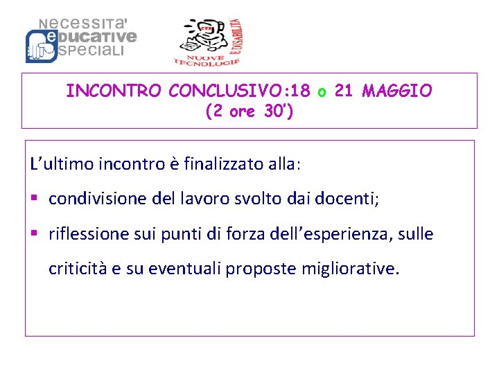 INCONTRO CONCLUSIVO: 18 o 21 MAGGIO (2 ore 30’) L’ultimo incontro è finalizzato alla: