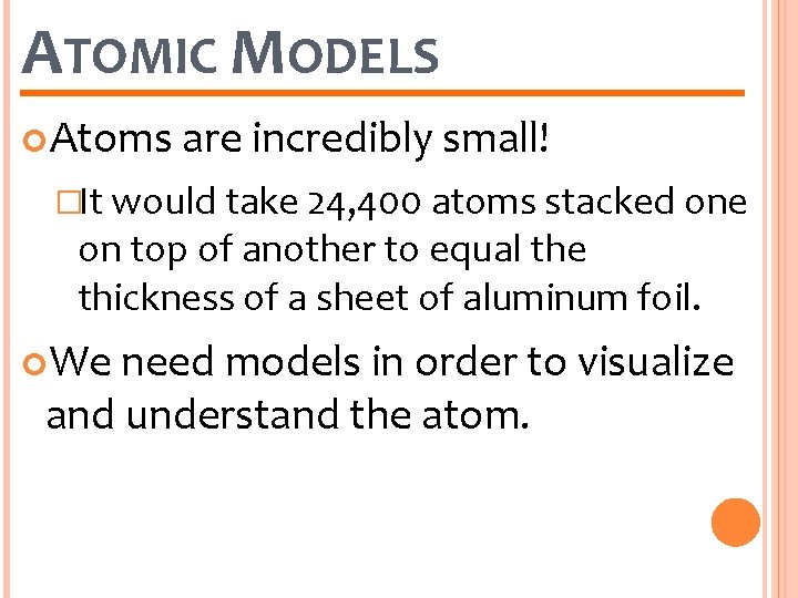 ATOMIC MODELS Atoms are incredibly small! �It would take 24, 400 atoms stacked one
