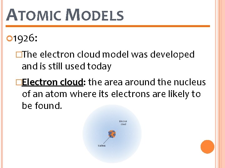 ATOMIC MODELS 1926: �The electron cloud model was developed and is still used today