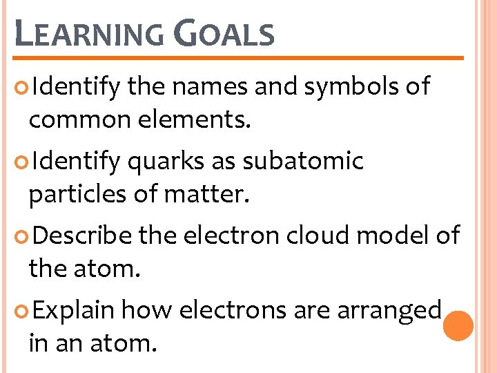 LEARNING GOALS Identify the names and symbols of common elements. Identify quarks as subatomic