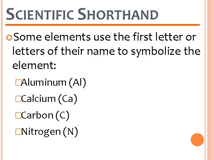 SCIENTIFIC SHORTHAND Some elements use the first letter or letters of their name to