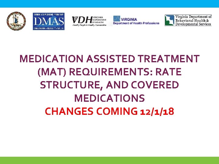 MEDICATION ASSISTED TREATMENT (MAT) REQUIREMENTS: RATE STRUCTURE, AND COVERED MEDICATIONS CHANGES COMING 12/1/18 