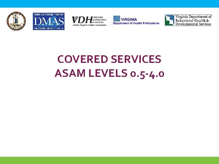 COVERED SERVICES ASAM LEVELS 0. 5 -4. 0 