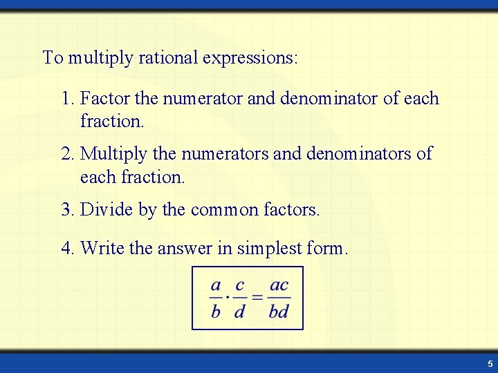 To multiply rational expressions: 1. Factor the numerator and denominator of each fraction. 2.