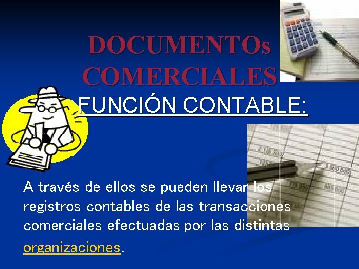 DOCUMENTOs COMERCIALES FUNCIÓN CONTABLE: A través de ellos se pueden llevar los registros contables