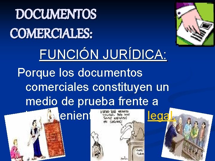 DOCUMENTOS COMERCIALES: FUNCIÓN JURÍDICA: Porque los documentos comerciales constituyen un medio de prueba frente