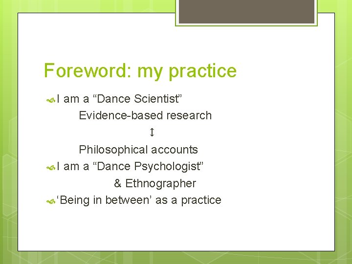 Foreword: my practice I am a “Dance Scientist” Evidence-based research ↕ Philosophical accounts I