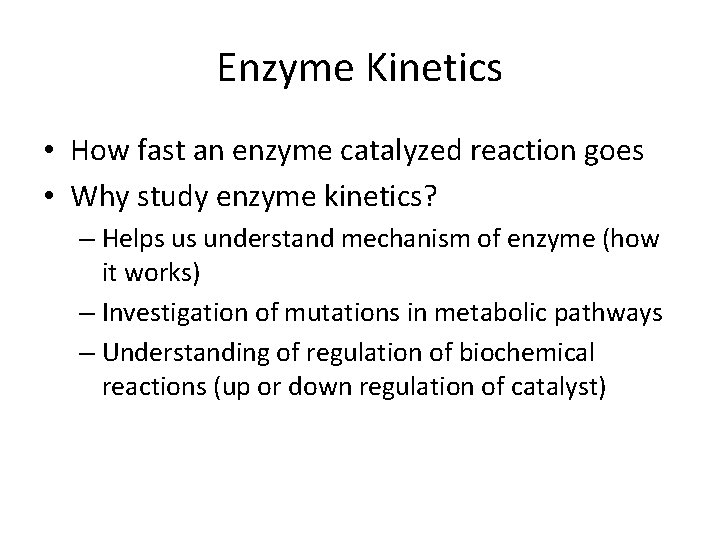 Enzyme Kinetics • How fast an enzyme catalyzed reaction goes • Why study enzyme