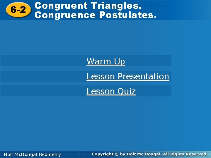 Congruent Triangles 4 -4 6 -2 Congruence Postulates. Warm Up Lesson Presentation Lesson Quiz Congruent Triangles 4 -4 6 -2 Congruence Postulates. Warm Up Lesson Presentation Lesson Quiz