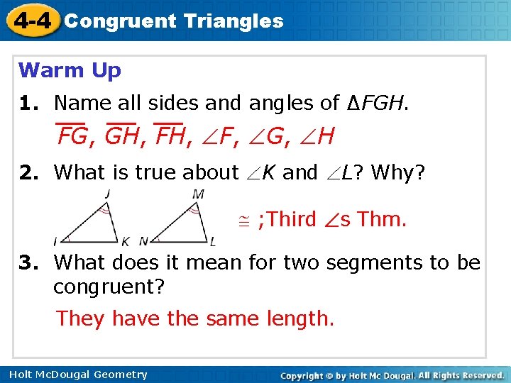 4 -4 Congruent Triangles Warm Up 1. Name all sides and angles of ∆FGH. 4 -4 Congruent Triangles Warm Up 1. Name all sides and angles of ∆FGH.