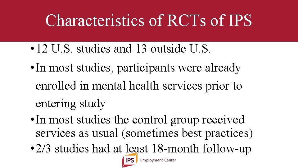 Characteristics of RCTs of IPS • 12 U. S. studies and 13 outside U.