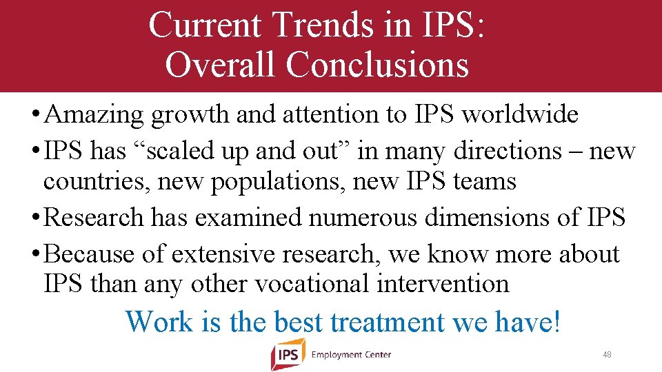 Current Trends in IPS: Overall Conclusions • Amazing growth and attention to IPS worldwide