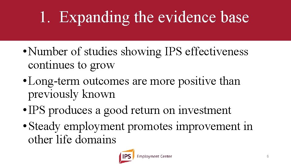 1. Expanding the evidence base • Number of studies showing IPS effectiveness continues to