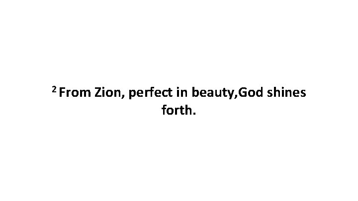 2 From Zion, perfect in beauty, God shines forth. 