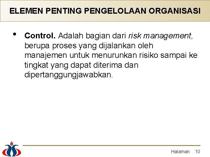ELEMEN PENTING PENGELOLAAN ORGANISASI • Control. Adalah bagian dari risk management, berupa proses yang ELEMEN PENTING PENGELOLAAN ORGANISASI • Control. Adalah bagian dari risk management, berupa proses yang