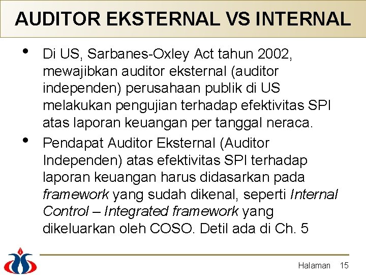 AUDITOR EKSTERNAL VS INTERNAL • • Di US, Sarbanes-Oxley Act tahun 2002, mewajibkan auditor