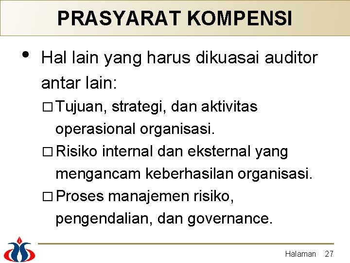 PRASYARAT KOMPENSI • Hal lain yang harus dikuasai auditor antar lain: � Tujuan, strategi,