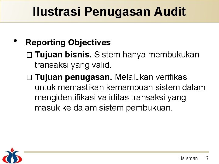 Ilustrasi Penugasan Audit • Reporting Objectives � Tujuan bisnis. Sistem hanya membukukan transaksi yang