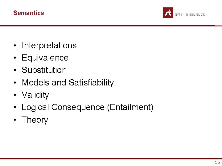Semantics • • Interpretations Equivalence Substitution Models and Satisfiability Validity Logical Consequence (Entailment) Theory