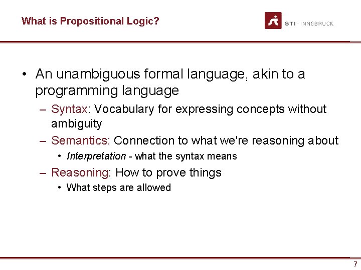 What is Propositional Logic? • An unambiguous formal language, akin to a programming language