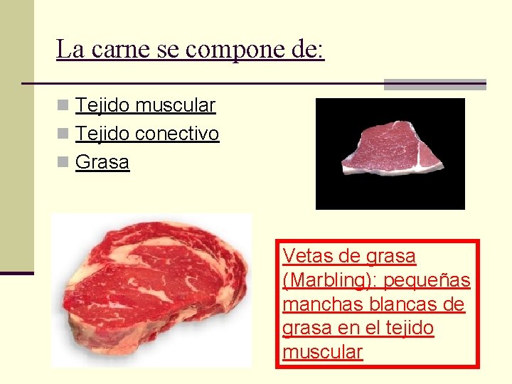 La carne se compone de: n Tejido muscular n Tejido conectivo n Grasa Vetas