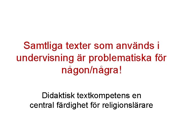 Samtliga texter som används i undervisning är problematiska för någon/några! Didaktisk textkompetens en central