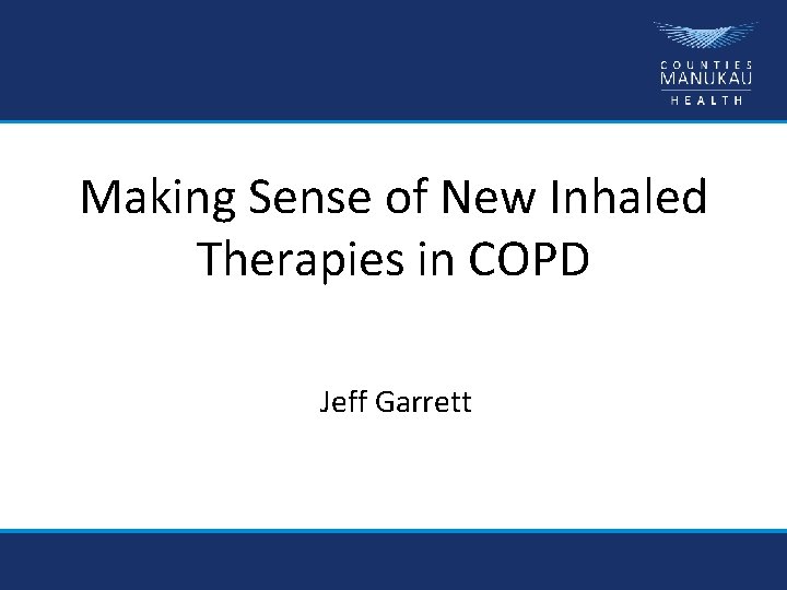 Making Sense of New Inhaled Therapies in COPD Jeff Garrett 