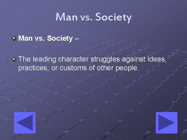 Man vs. Society – The leading character struggles against ideas, practices, or customs of