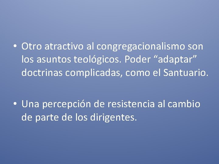  • Otro atractivo al congregacionalismo son los asuntos teológicos. Poder “adaptar” doctrinas complicadas,