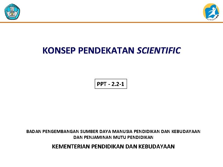 KONSEP PENDEKATAN SCIENTIFIC PPT - 2. 2 -1 BADAN PENGEMBANGAN SUMBER DAYA MANUSIA PENDIDIKAN