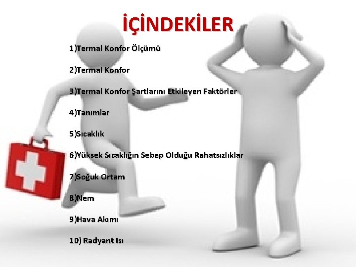 İÇİNDEKİLER 1)Termal Konfor Ölçümü 2)Termal Konfor 3)Termal Konfor Şartlarını Etkileyen Faktörler 4)Tanımlar 5)Sıcaklık 6)Yüksek