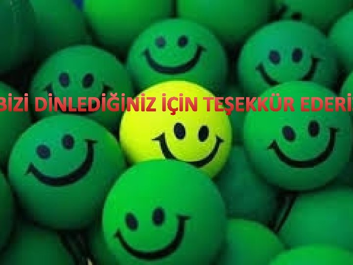 BİZİ DİNLEDİĞİNİZ İÇİN TEŞEKKÜR EDERİZ 