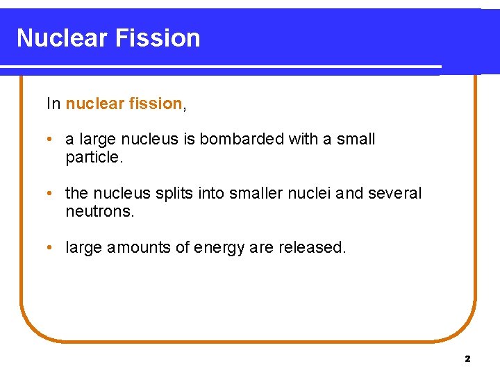 Nuclear Fission In nuclear fission, • a large nucleus is bombarded with a small