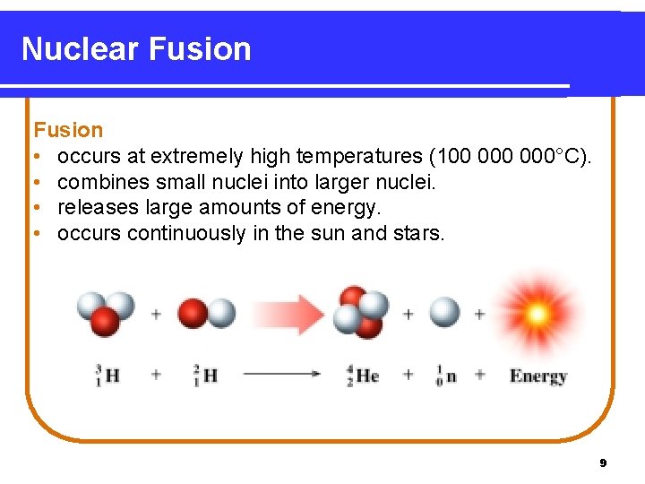 Nuclear Fusion • occurs at extremely high temperatures (100 000°C). • combines small nuclei