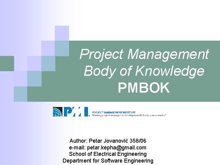 Project Management Body of Knowledge PMBOK Author: Petar Jovanović 358/06 e-mail: petar. kepha@gmail. com