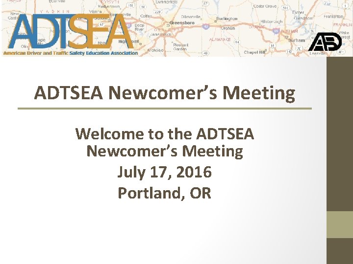 ADTSEA Newcomer’s Meeting Welcome to the ADTSEA Newcomer’s Meeting July 17, 2016 Portland, OR