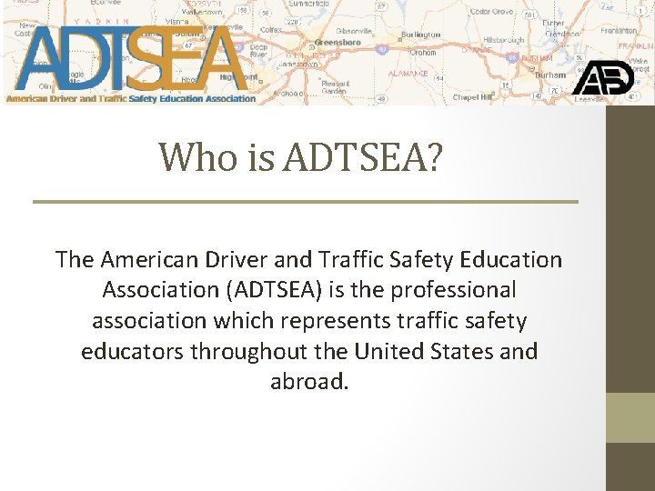 Who is ADTSEA? The American Driver and Traffic Safety Education Association (ADTSEA) is the