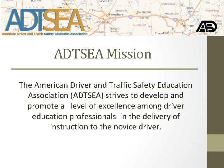 ADTSEA Mission The American Driver and Traffic Safety Education Association (ADTSEA) strives to develop