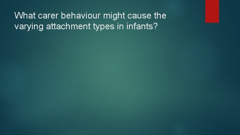 What carer behaviour might cause the varying attachment types in infants? 