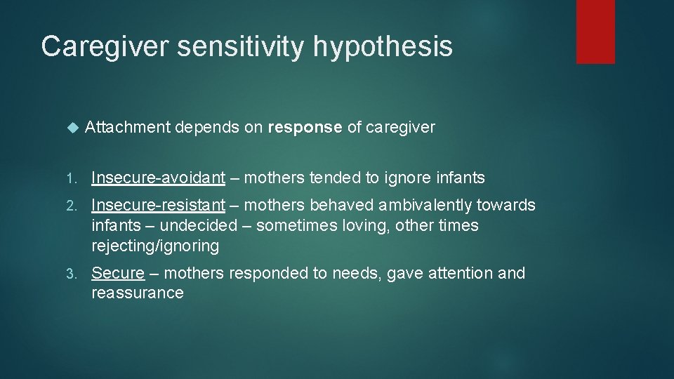 Caregiver sensitivity hypothesis Attachment depends on response of caregiver 1. Insecure-avoidant – mothers tended