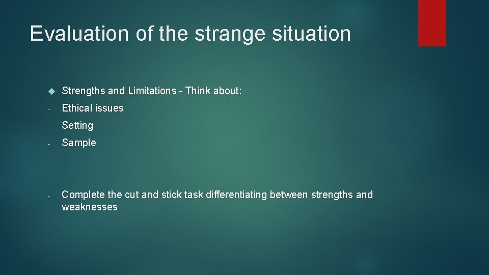 Evaluation of the strange situation Strengths and Limitations - Think about: - Ethical issues
