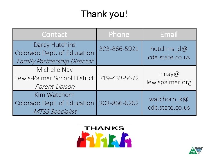 Thank you! Contact Phone Darcy Hutchins 303 -866 -5921 Colorado Dept. of Education Family