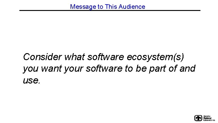 Message to This Audience Consider what software ecosystem(s) you want your software to be