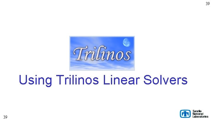 39 Using Trilinos Linear Solvers 39 