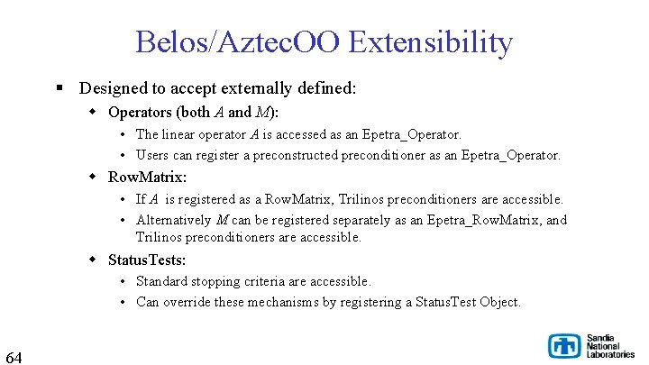 Belos/Aztec. OO Extensibility § Designed to accept externally defined: w Operators (both A and