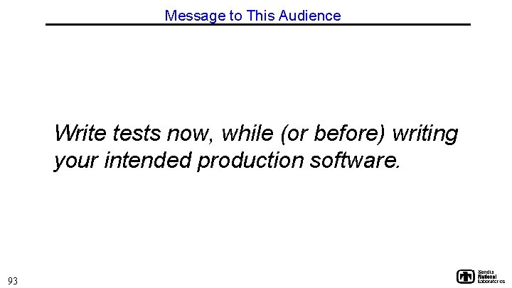 Message to This Audience Write tests now, while (or before) writing your intended production